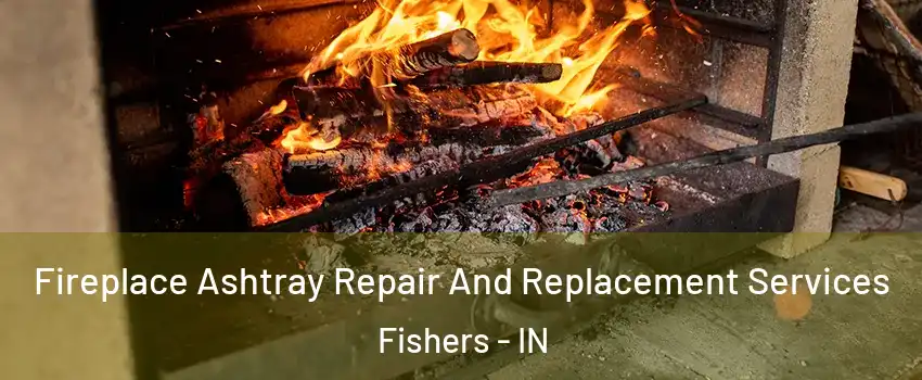  Fireplace Ashtray Repair And Replacement Services Fishers - IN