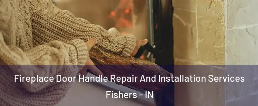  Fireplace Door Handle Repair And Installation Services Fishers - IN
