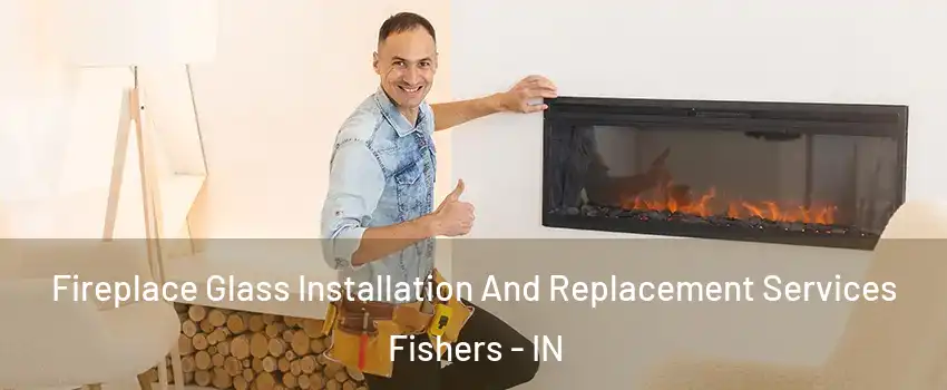  Fireplace Glass Installation And Replacement Services Fishers - IN