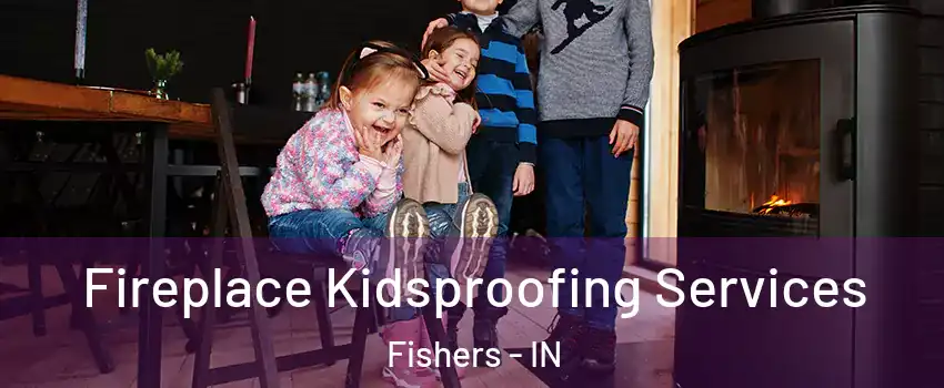 Fireplace Kidsproofing Services Fishers - IN