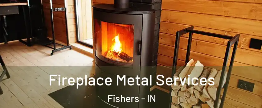  Fireplace Metal Services Fishers - IN