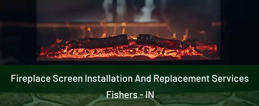  Fireplace Screen Installation And Replacement Services Fishers - IN
