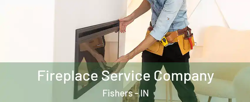  Fireplace Service Company Fishers - IN