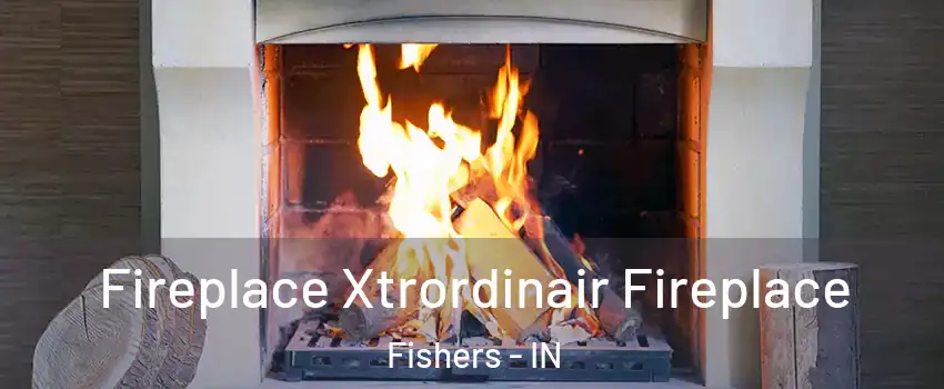  Fireplace Xtrordinair Fireplace Fishers - IN