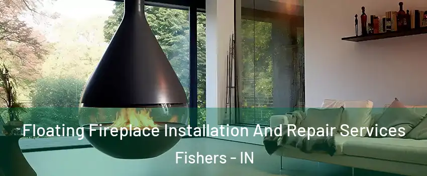  Floating Fireplace Installation And Repair Services Fishers - IN