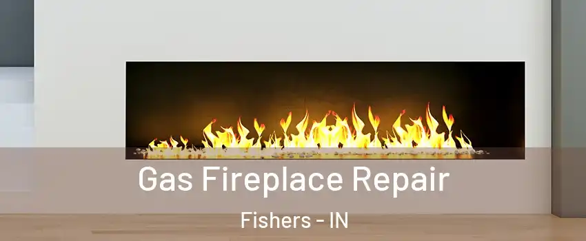  Gas Fireplace Repair Fishers - IN