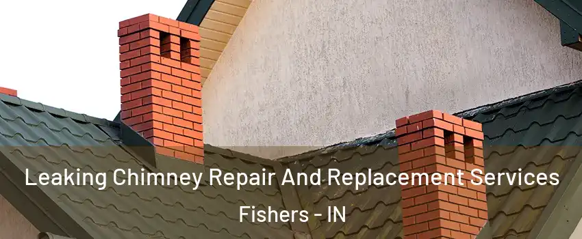  Leaking Chimney Repair And Replacement Services Fishers - IN