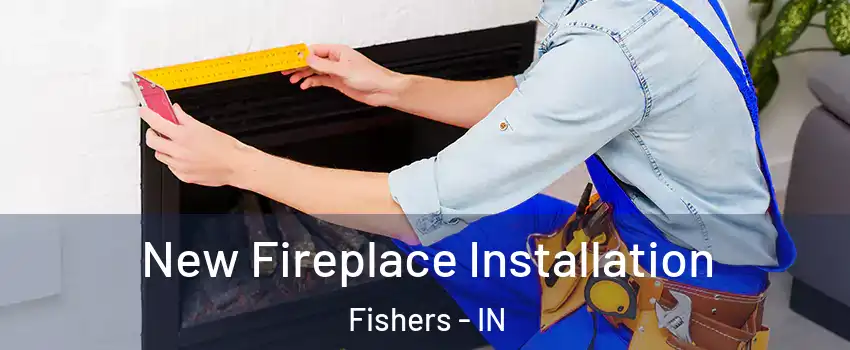  New Fireplace Installation Fishers - IN
