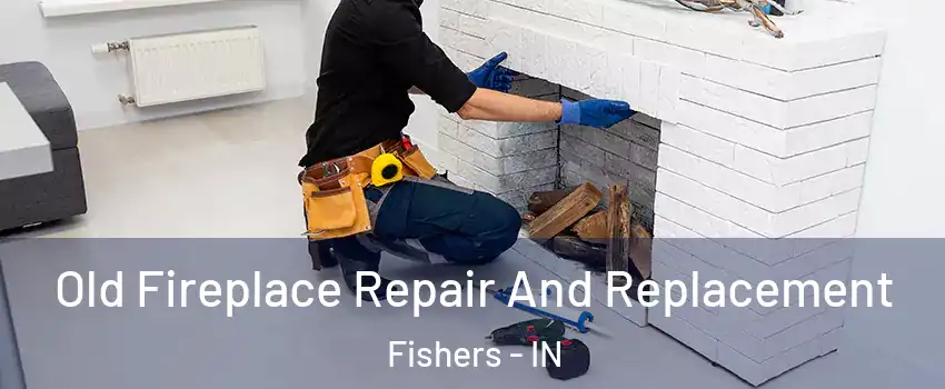  Old Fireplace Repair And Replacement Fishers - IN