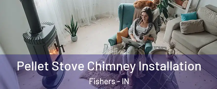  Pellet Stove Chimney Installation Fishers - IN