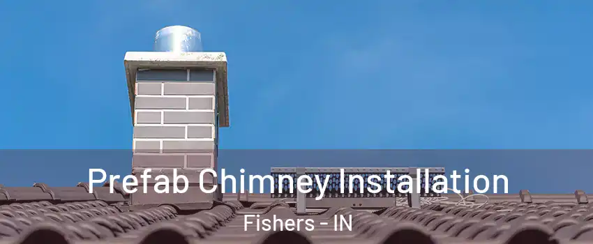  Prefab Chimney Installation Fishers - IN