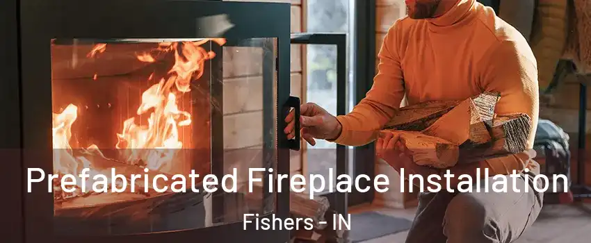  Prefabricated Fireplace Installation Fishers - IN