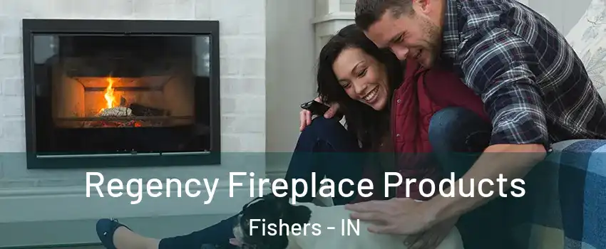  Regency Fireplace Products Fishers - IN