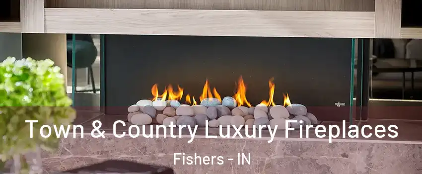 Town & Country Luxury Fireplaces Fishers - IN
