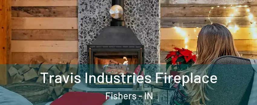  Travis Industries Fireplace Fishers - IN