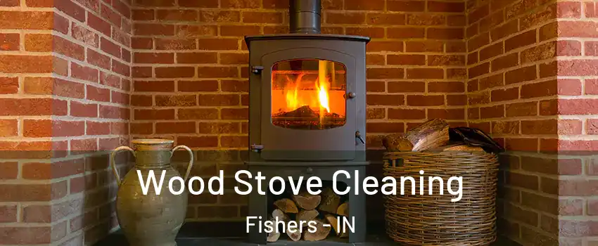  Wood Stove Cleaning Fishers - IN