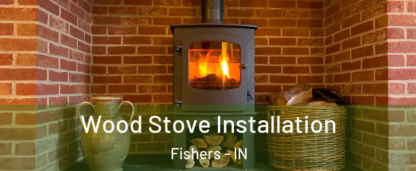  Wood Stove Installation Fishers - IN